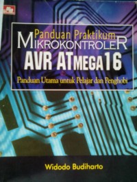 Panduan Praktikum Mikrokontroler AVR ATMEGA 16:Panduan Utama Untuk Pelajar dan Penghobi