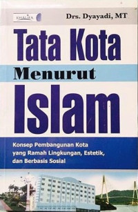Tata Kota Menurut Islam; Konsep Pembangunan Kota yang ramah Lingkungan Estetik & Berbasis Sosial