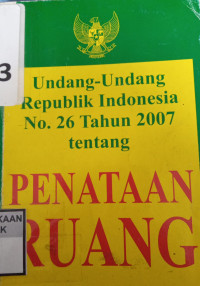 Undang-Undang Republik indonesia no. 26 tahun 2007 Tentang Penataan Ruang