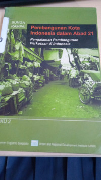 Bunga Rampai Pembangunan Kota Indonesia Dalam Abad 21-Pengalaman Pembangunan Perkotaan Di Indonesia Buku 2