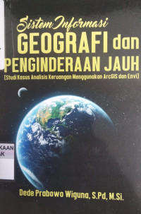 Sistem Informasi Geografi dan Penginderaan Jauh (Studi Kasus Analisis Keruangan Menggunakan ArcGIS dan Envi)