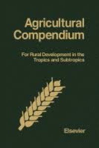 Agricultural Compendium: For Rural Development In The Tropics And Subtropics