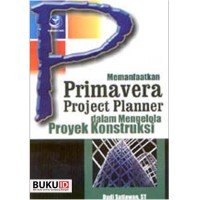 Memanfaatkan Primavera Project Planner Dalam Mengelola Proyek Konstuksi