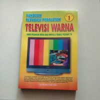 Panduan Reparasi Peralatan Televisi Warna Bagian 1 : Buku Pegangan  Kerja Bagi Montir & Teknisi Pesawat TV.