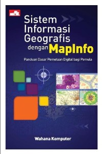 Sistem Informasi Geografis Dengan MapInfo; Panduan Dasar Pemetaan Digital Bagi pemula